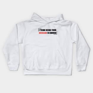 I Think Being Your Husband Is Enough Kids Hoodie